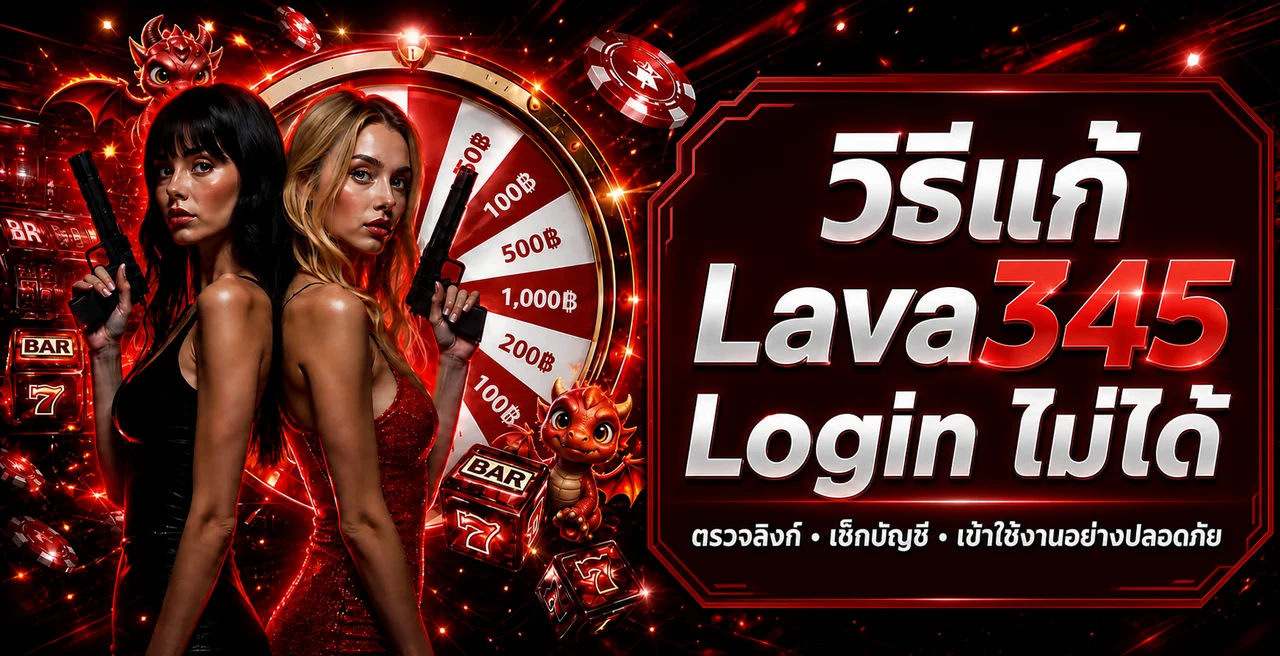 Lava345 Login ไม่ได้ วิธีแก้เข้าสู่ระบบทีละขั้น